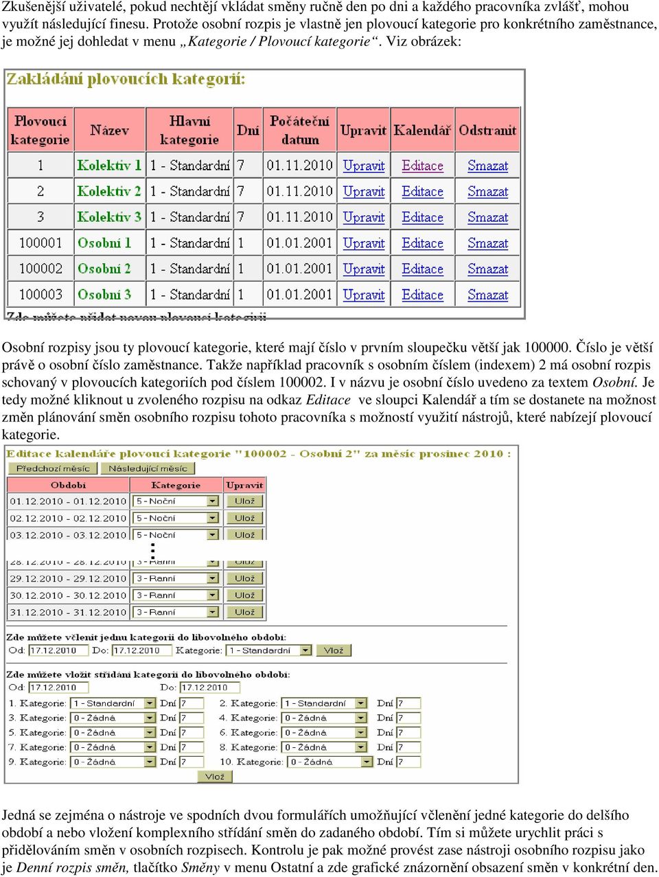 Viz obrázek: Osobní rozpisy jsou ty plovoucí kategorie, které mají číslo v prvním sloupečku větší jak 100000. Číslo je větší právě o osobní číslo zaměstnance.