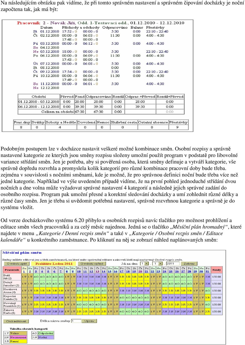Jen je potřeba, aby si pověřená osoba, která směny definuje a vytváří kategorie, vše správně dopředu rozvrhla a promyslela kolik kategorií pro různé kombinace pracovní doby bude třeba.