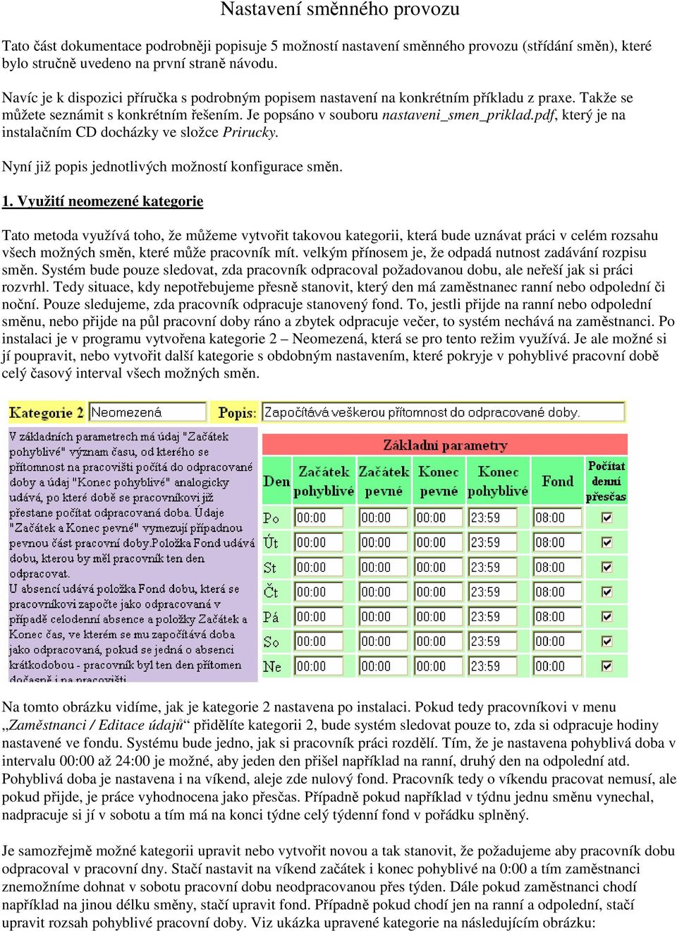 pdf, který je na instalačním CD docházky ve složce Prirucky. Nyní již popis jednotlivých možností konfigurace směn. 1.