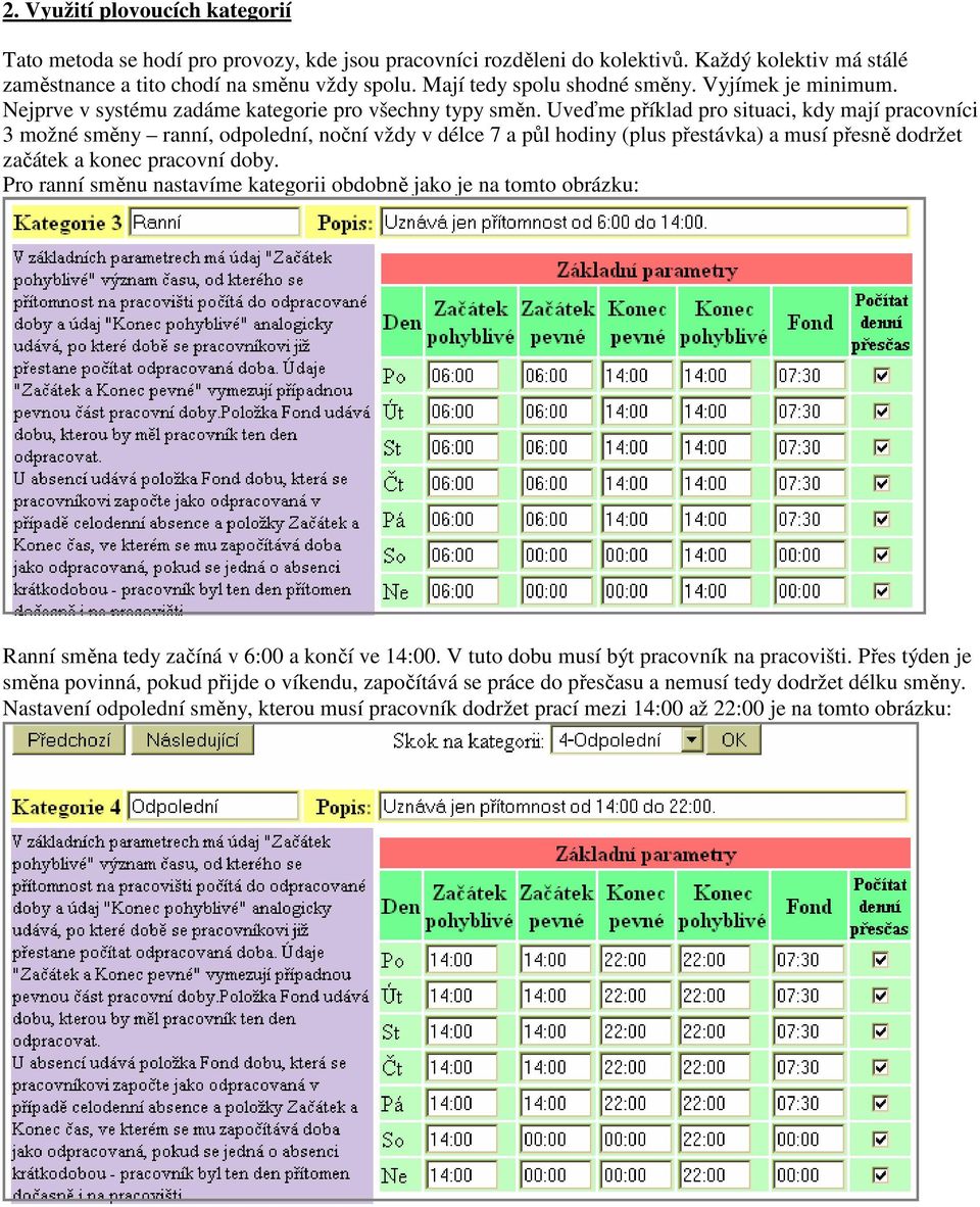 Uveďme příklad pro situaci, kdy mají pracovníci 3 možné směny ranní, odpolední, noční vždy v délce 7 a půl hodiny (plus přestávka) a musí přesně dodržet začátek a konec pracovní doby.