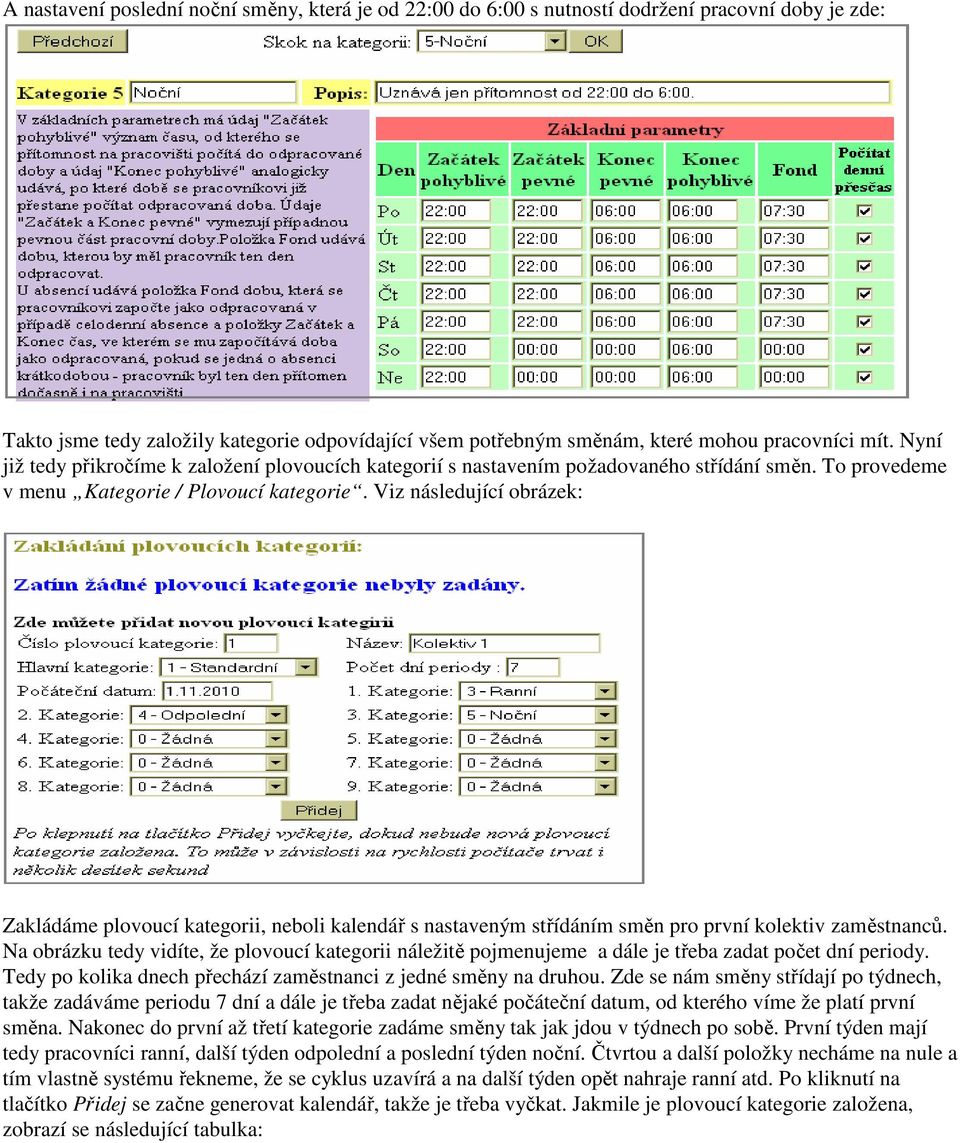 Viz následující obrázek: Zakládáme plovoucí kategorii, neboli kalendář s nastaveným střídáním směn pro první kolektiv zaměstnanců.