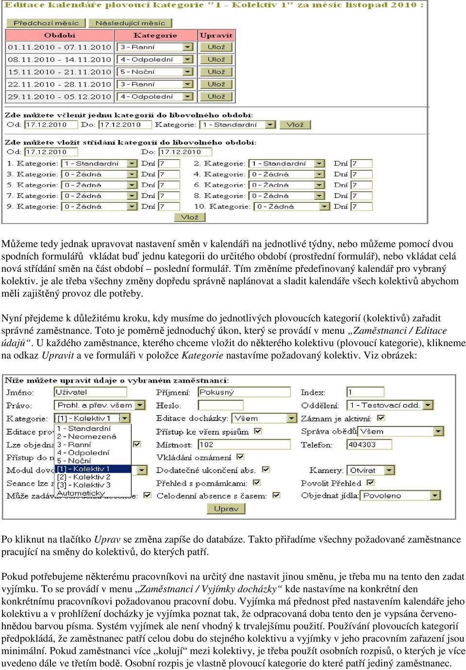 je ale třeba všechny změny dopředu správně naplánovat a sladit kalendáře všech kolektivů abychom měli zajištěný provoz dle potřeby.