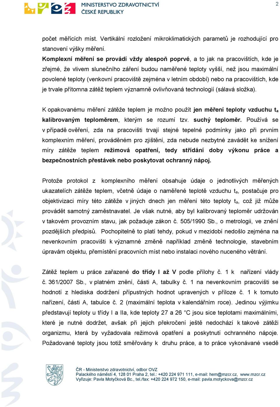 pracoviště zejména v letním období) nebo na pracovištích, kde je trvale přítomna zátěž teplem významně ovlivňovaná technologií (sálavá složka).