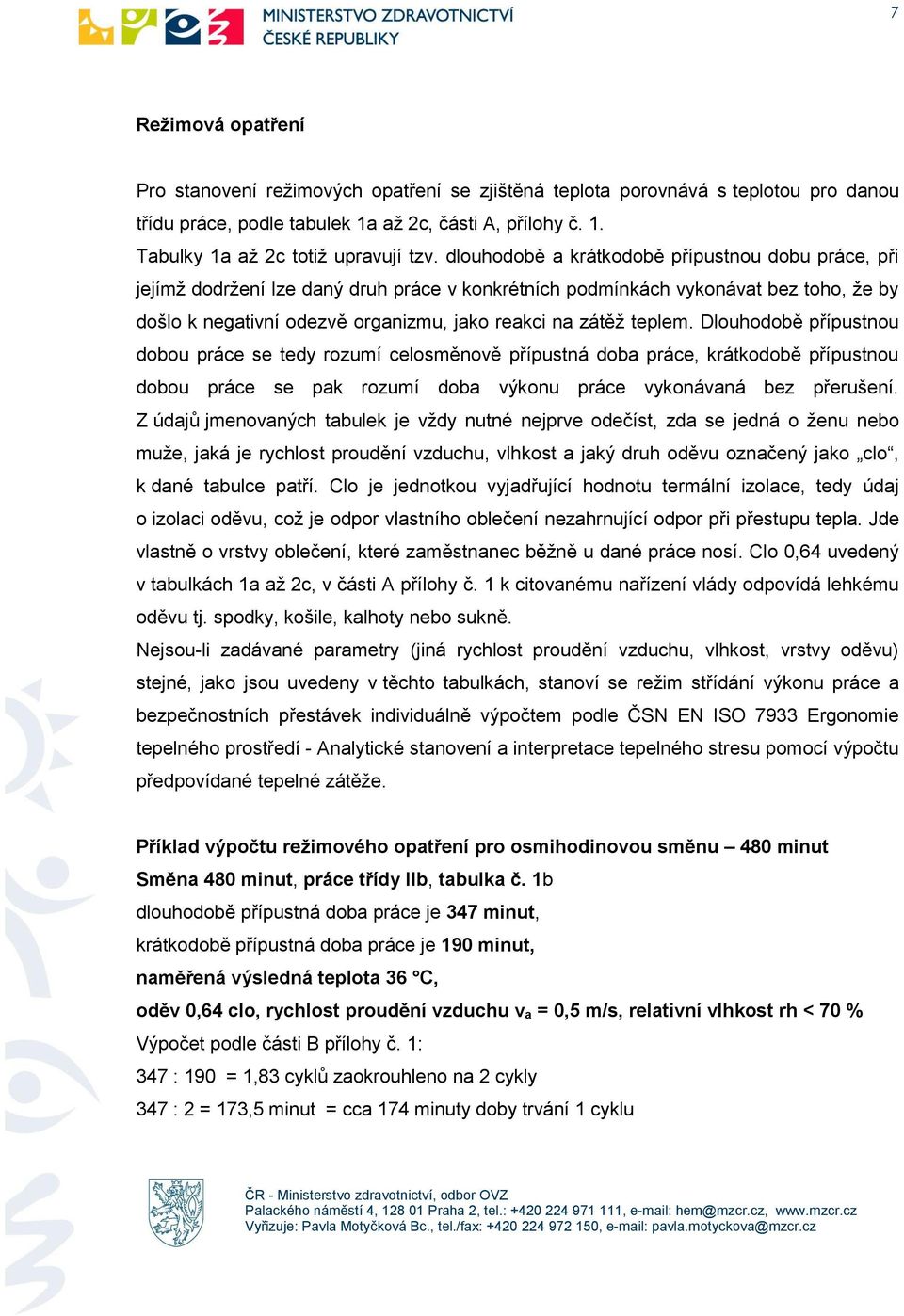 teplem. Dlouhodobě přípustnou dobou práce se tedy rozumí celosměnově přípustná doba práce, krátkodobě přípustnou dobou práce se pak rozumí doba výkonu práce vykonávaná bez přerušení.