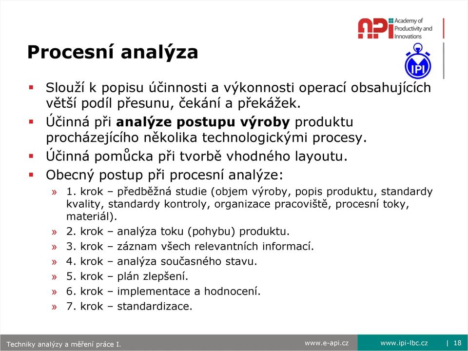 krok předběţná studie (objem výroby, popis produktu, standardy kvality, standardy kontroly, organizace pracoviště, procesní toky, materiál).» 2.