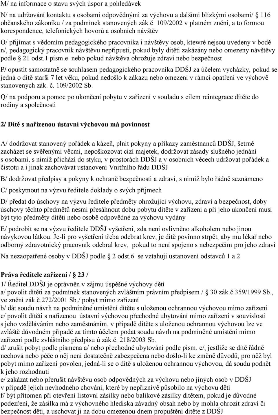 109/2002 v platném znění, a to formou korespondence, telefonických hovorů a osobních návštěv O/ přijímat s vědomím pedagogického pracovníka i návštěvy osob, ktewré nejsou uvedeny v bodě n/,