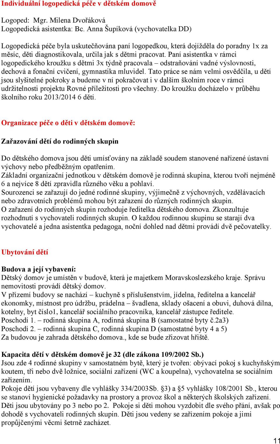 Paní asistentka v rámci logopedického kroužku s dětmi 3x týdně pracovala odstraňování vadné výslovnosti, dechová a fonační cvičení, gymnastika mluvidel.