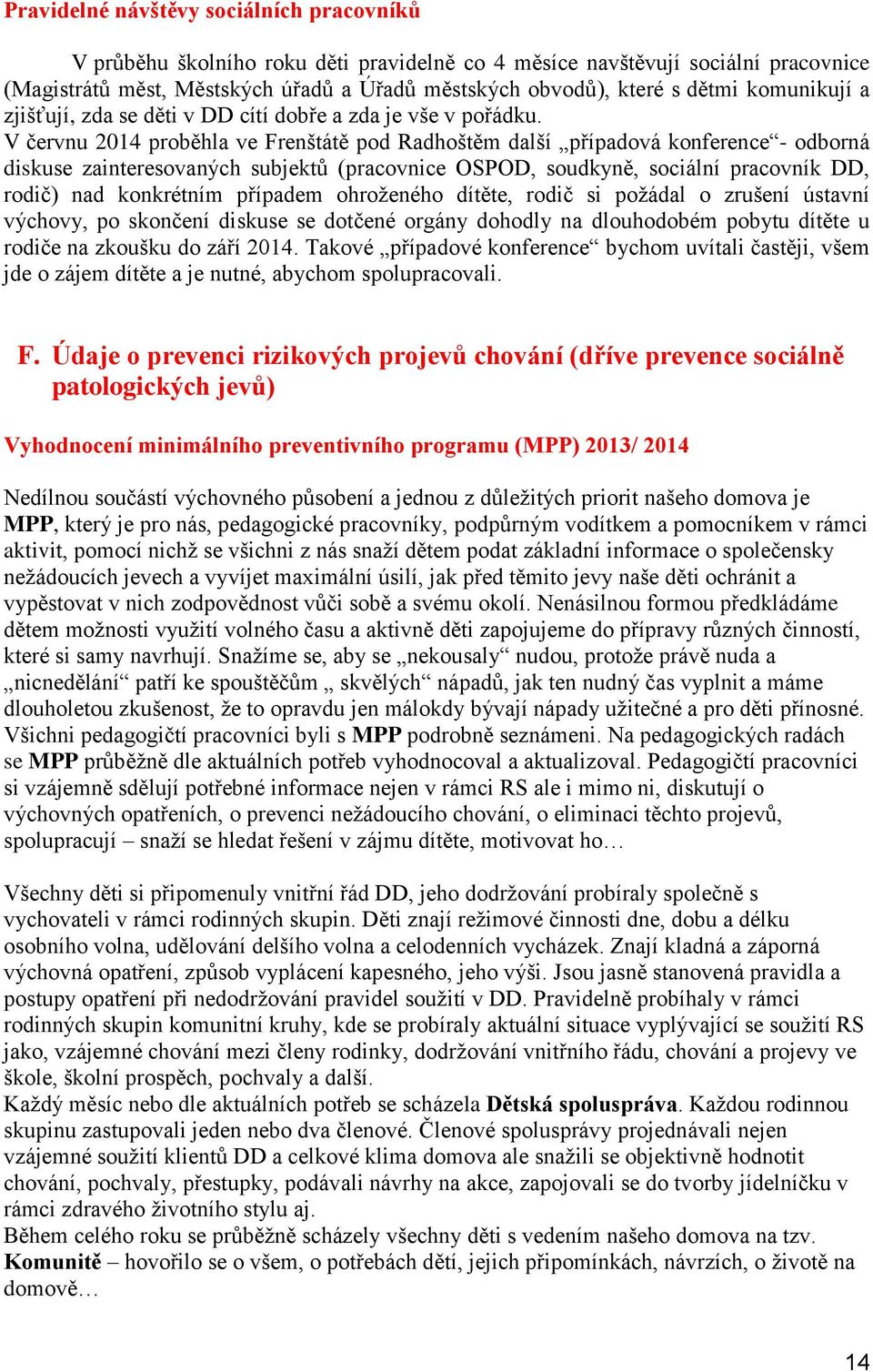 V červnu 2014 proběhla ve Frenštátě pod Radhoštěm další případová konference - odborná diskuse zainteresovaných subjektů (pracovnice OSPOD, soudkyně, sociální pracovník DD, rodič) nad konkrétním