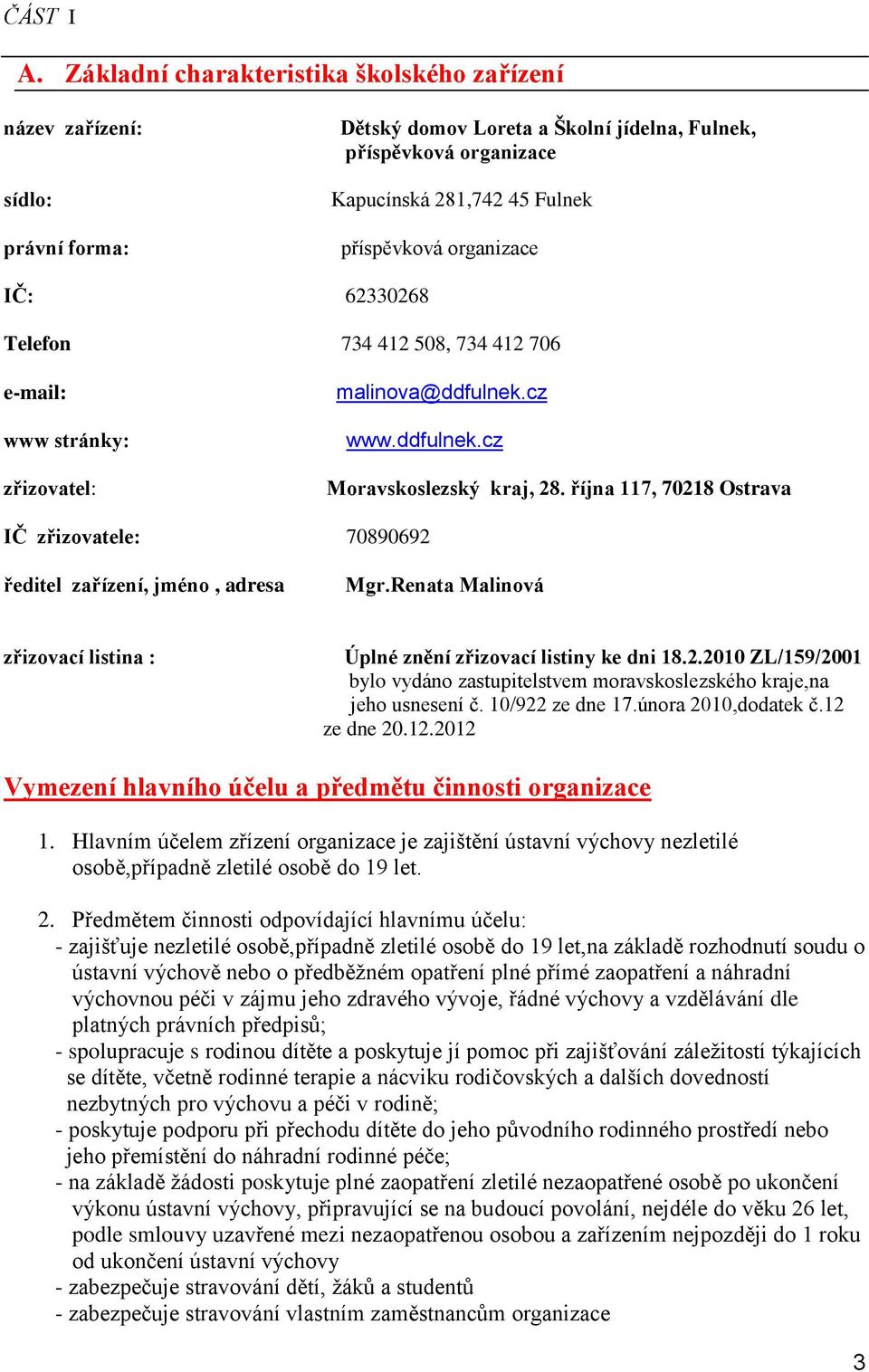 organizace IČ: 62330268 Telefon 734 412 508, 734 412 706 e-mail: www stránky: zřizovatel: malinova@ddfulnek.cz www.ddfulnek.cz Moravskoslezský kraj, 28.