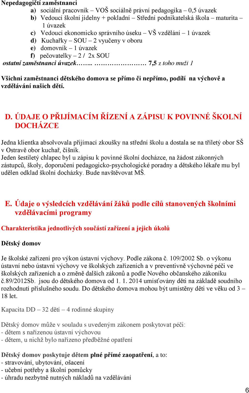 . 7,5 z toho muži 1 Všichni zaměstnanci dětského domova se přímo či nepřímo, podílí na výchově a vzdělávání našich dětí. D.