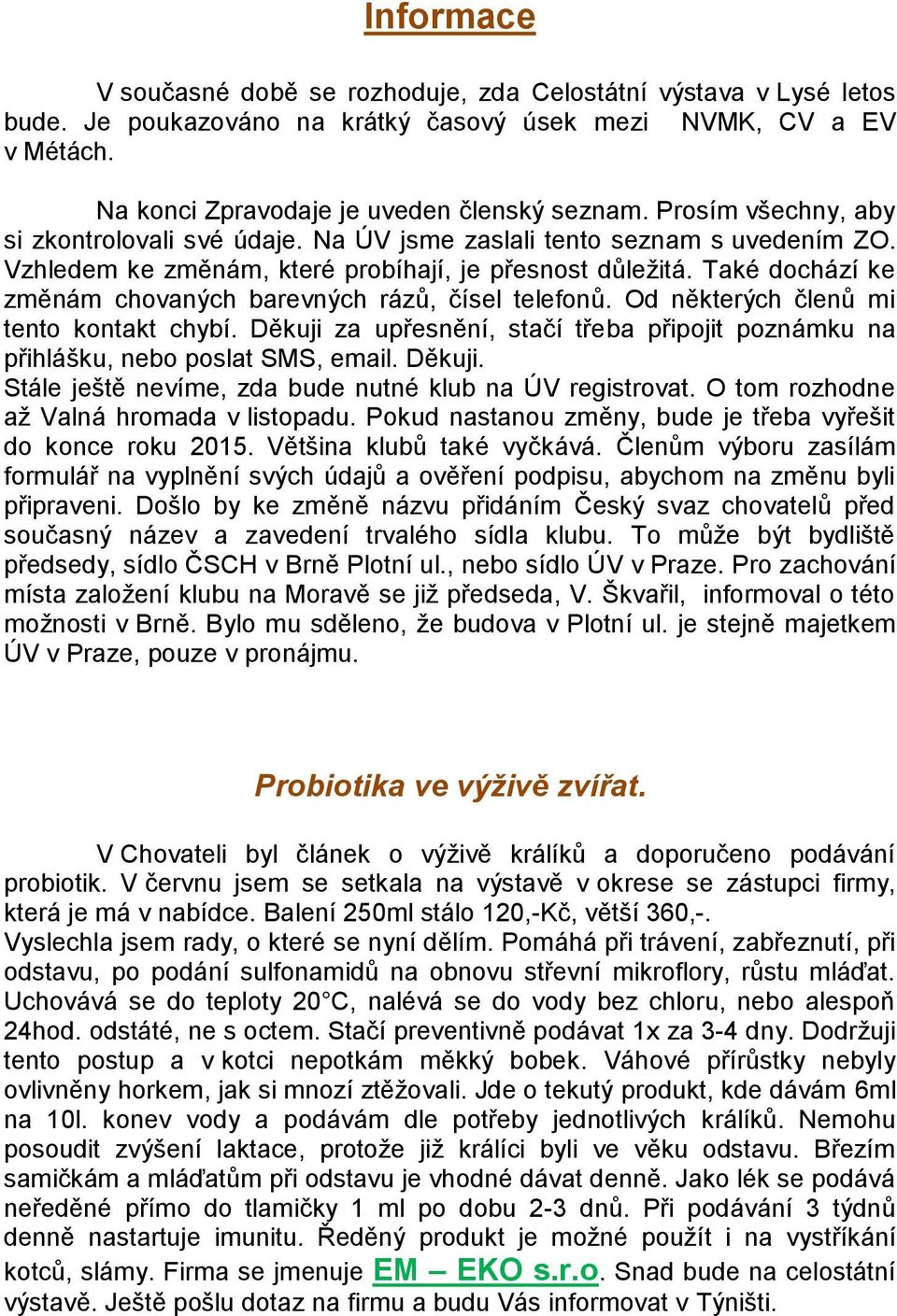 Také dochází ke změnám chovaných barevných rázů, čísel telefonů. Od některých členů mi tento kontakt chybí. Děkuji za upřesnění, stačí třeba připojit poznámku na přihlášku, nebo poslat SMS, email.