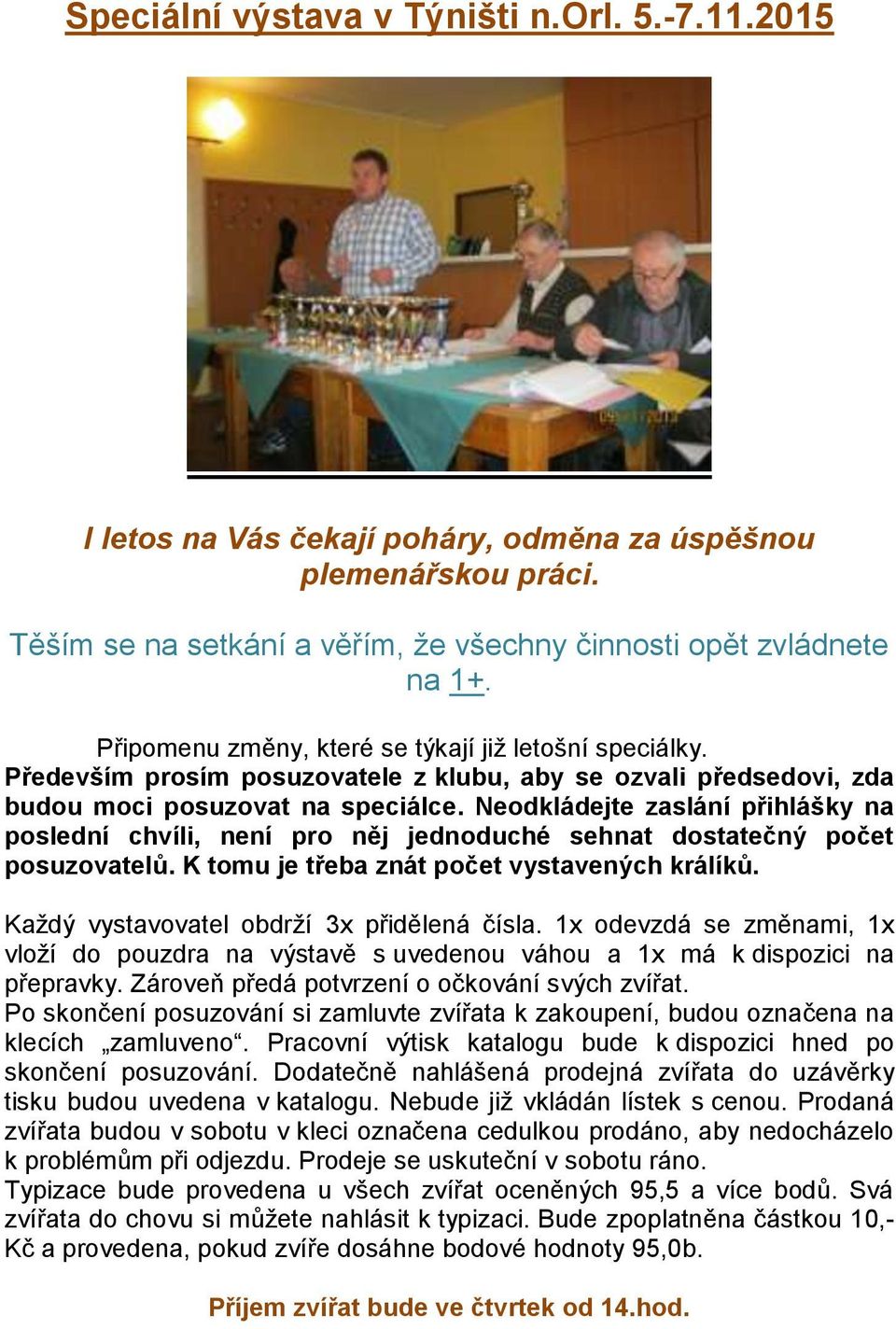 Neodkládejte zaslání přihlášky na poslední chvíli, není pro něj jednoduché sehnat dostatečný počet posuzovatelů. K tomu je třeba znát počet vystavených králíků.