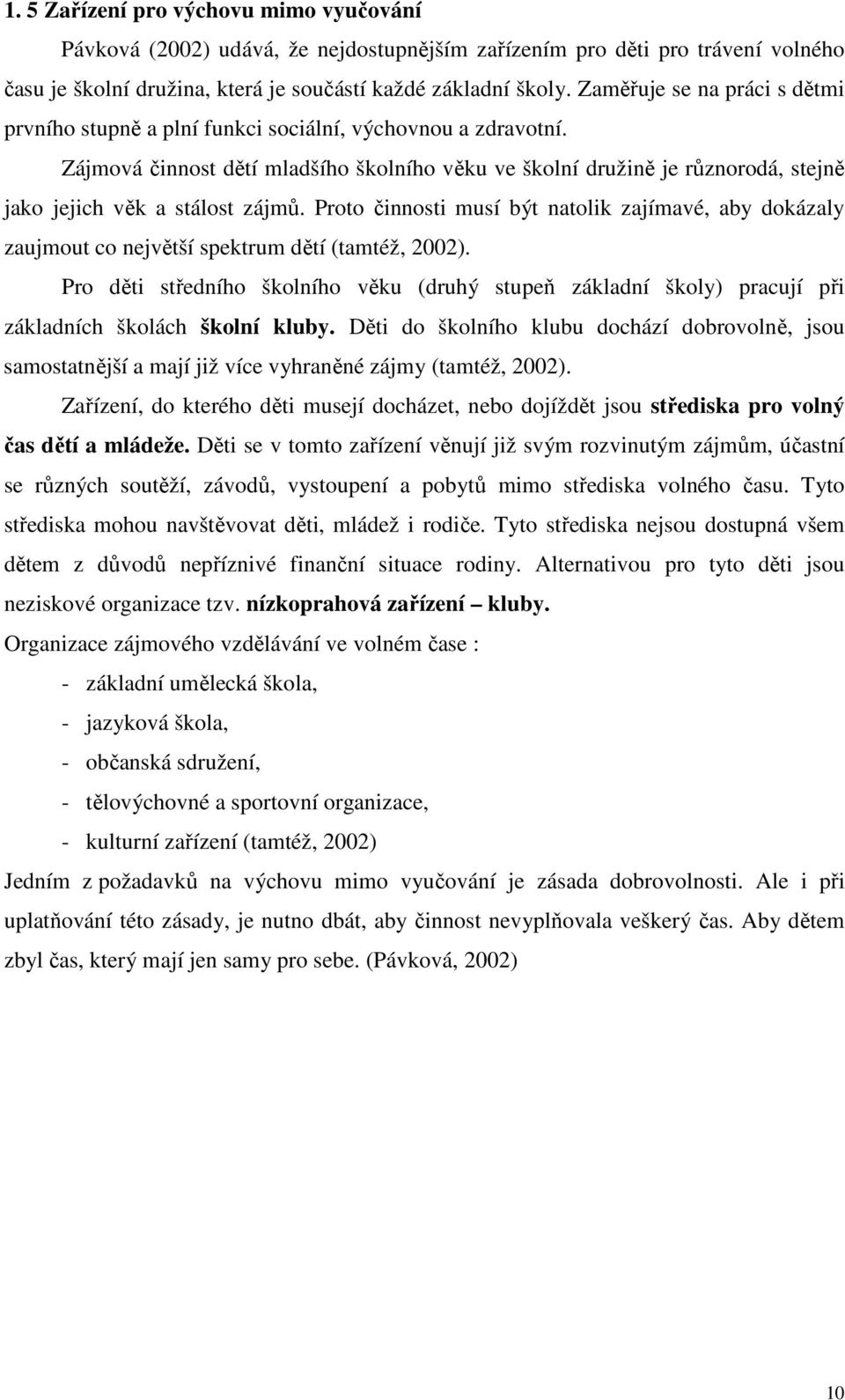 Zájmová činnost dětí mladšího školního věku ve školní družině je různorodá, stejně jako jejich věk a stálost zájmů.