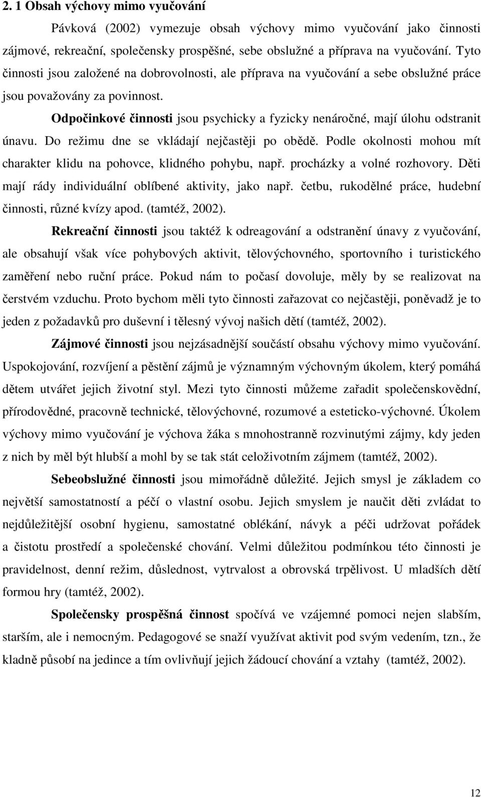 Odpočinkové činnosti jsou psychicky a fyzicky nenáročné, mají úlohu odstranit únavu. Do režimu dne se vkládají nejčastěji po obědě.