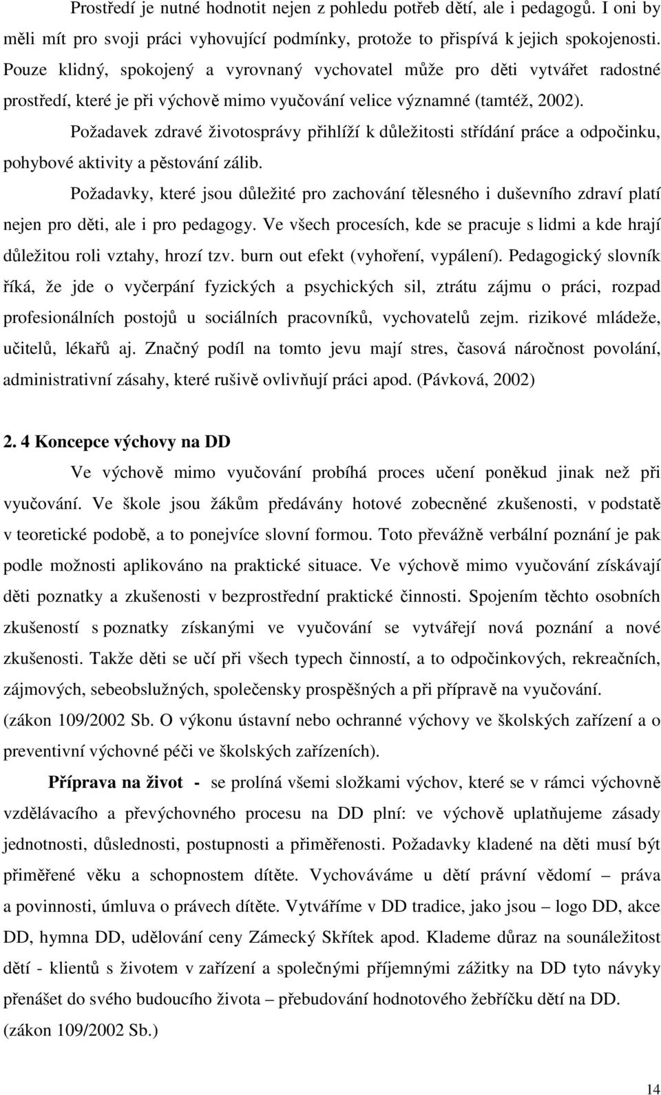 Požadavek zdravé životosprávy přihlíží k důležitosti střídání práce a odpočinku, pohybové aktivity a pěstování zálib.