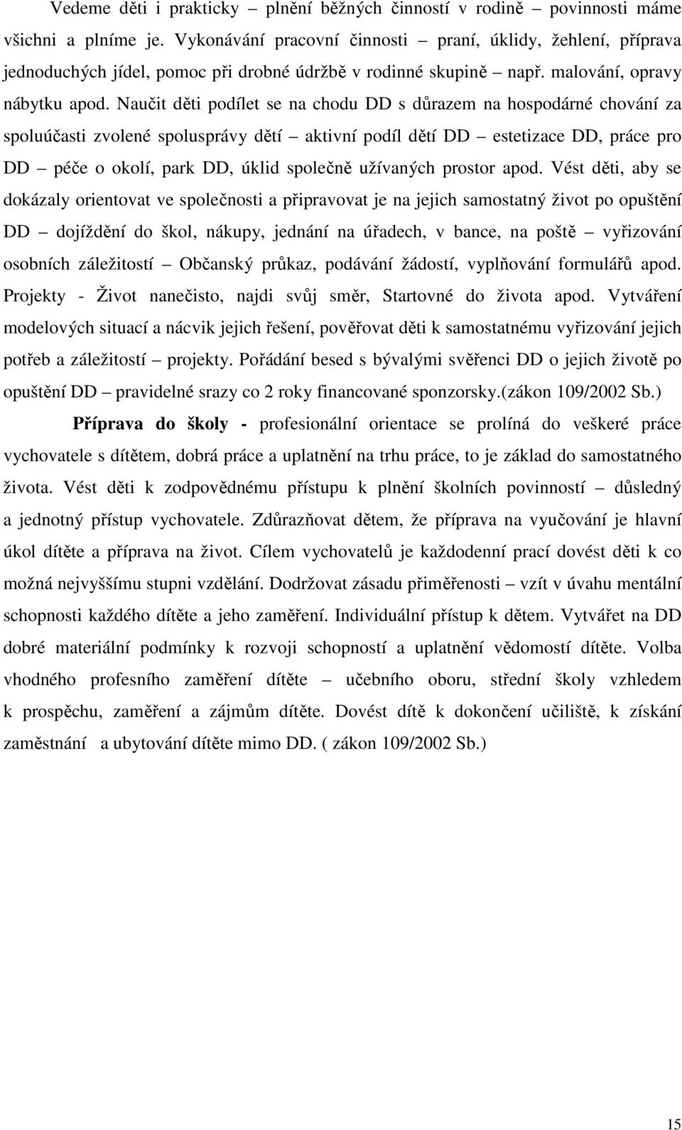 Naučit děti podílet se na chodu DD s důrazem na hospodárné chování za spoluúčasti zvolené spolusprávy dětí aktivní podíl dětí DD estetizace DD, práce pro DD péče o okolí, park DD, úklid společně