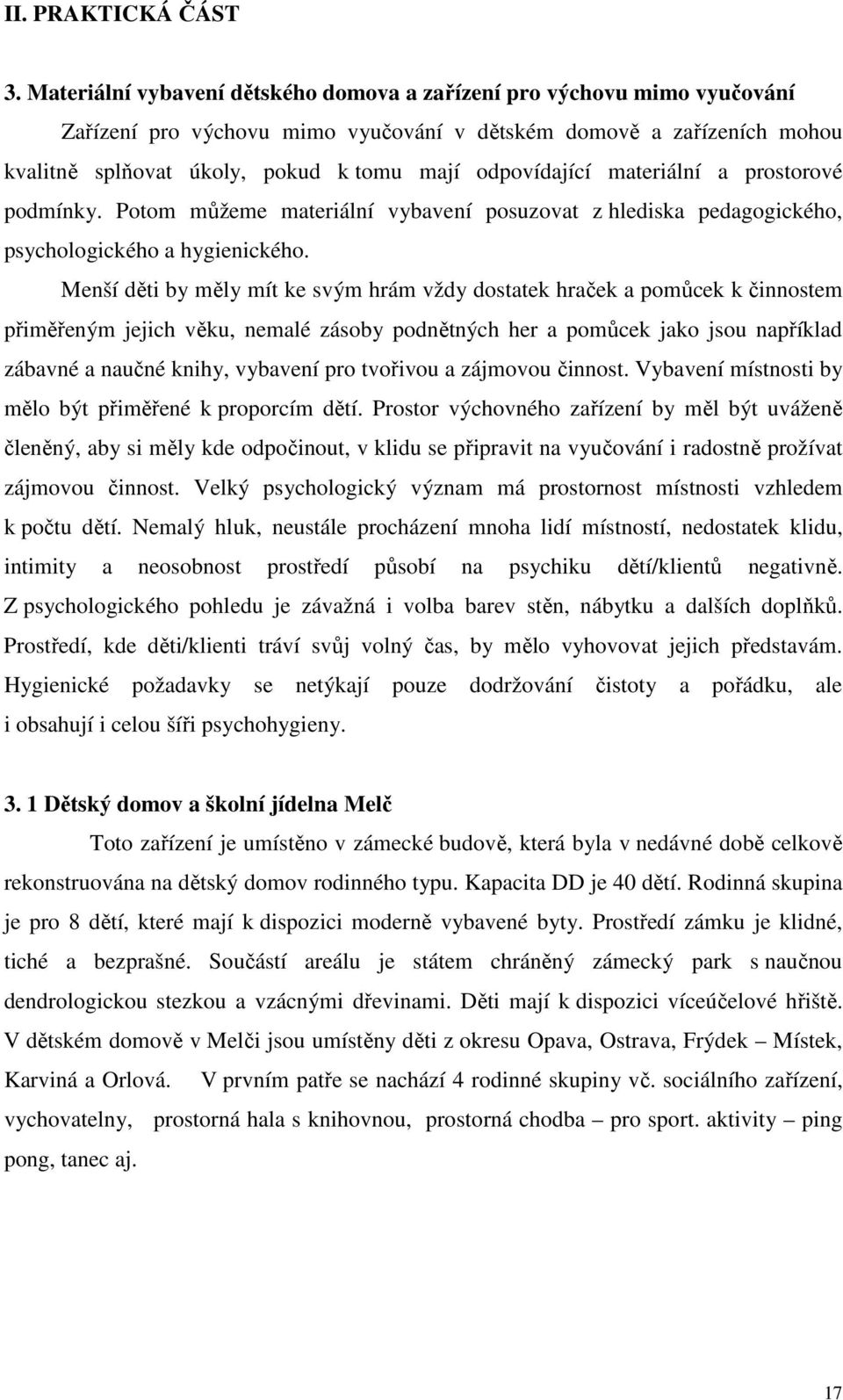 odpovídající materiální a prostorové podmínky. Potom můžeme materiální vybavení posuzovat z hlediska pedagogického, psychologického a hygienického.