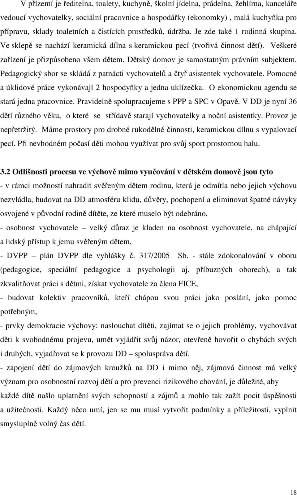 Dětský domov je samostatným právním subjektem. Pedagogický sbor se skládá z patnácti vychovatelů a čtyř asistentek vychovatele. Pomocné a úklidové práce vykonávají 2 hospodyňky a jedna uklízečka.