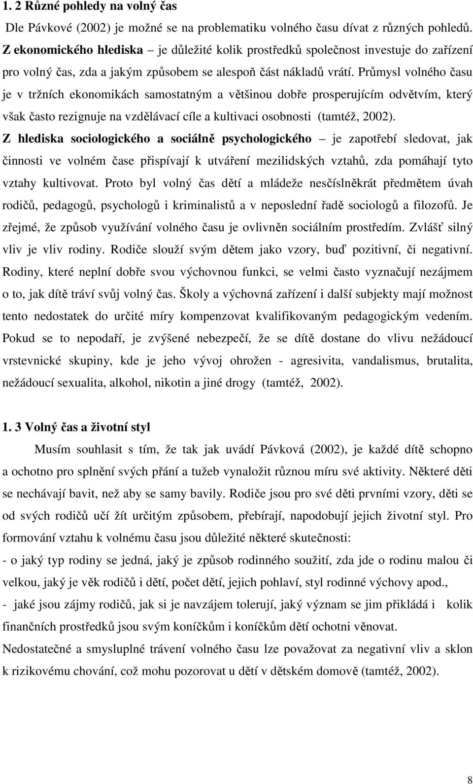 Průmysl volného času je v tržních ekonomikách samostatným a většinou dobře prosperujícím odvětvím, který však často rezignuje na vzdělávací cíle a kultivaci osobnosti (tamtéž, 2002).