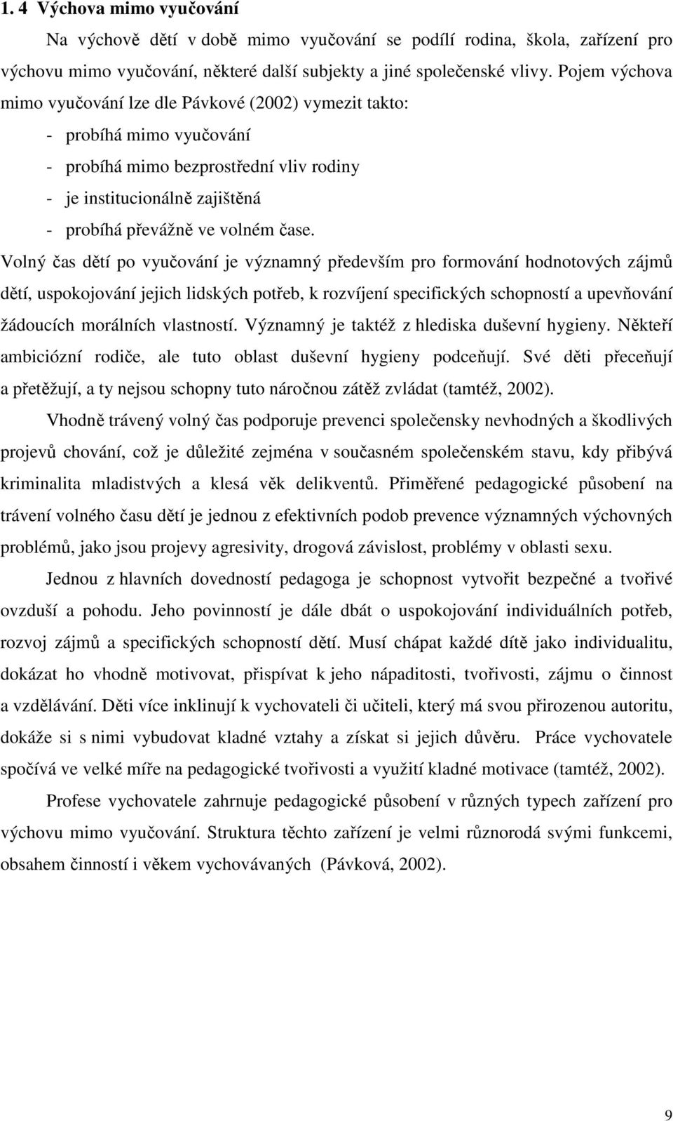 Volný čas dětí po vyučování je významný především pro formování hodnotových zájmů dětí, uspokojování jejich lidských potřeb, k rozvíjení specifických schopností a upevňování žádoucích morálních