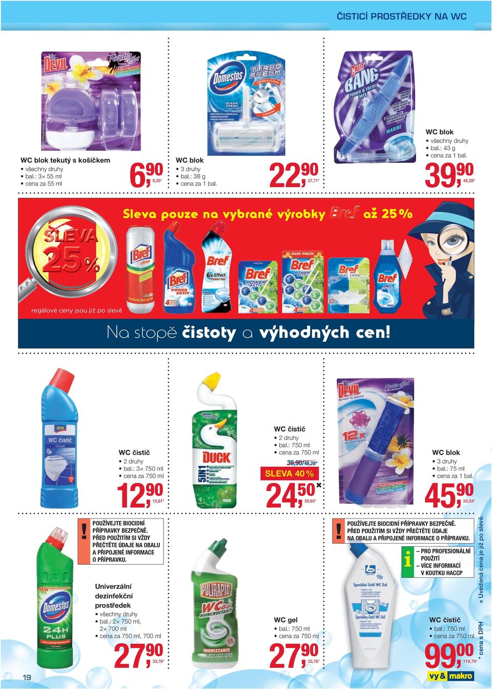 : 3 750 ml cena za 750 ml SLEVA 40 % 3 druhy bal.: 75 ml cena za 1 bal. 12 50 24 45 1561* 39/4828* 2965* POUŽÍVEJTE BIOCIDNÍ PŘÍPRAVKY BEZPEČNĚ.