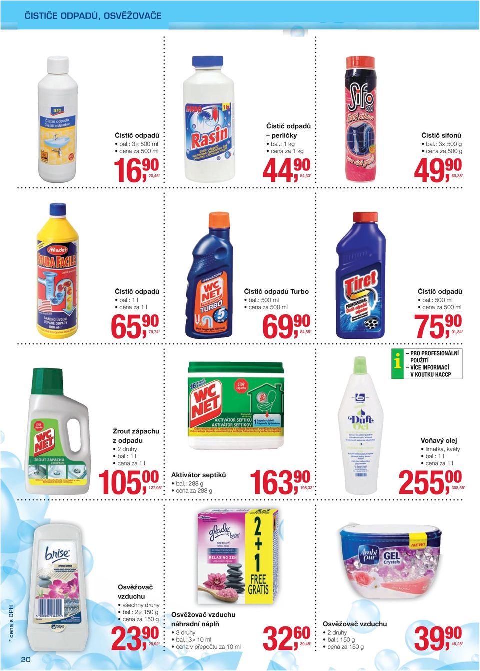 : 500 ml cena za 500 ml *75 8458 9184 * Žrout zápachu z odpadu 2 druhy bal.: 1 l cena za 1 l 105 00 12705 *163 Voňavý olej limetka květy bal.