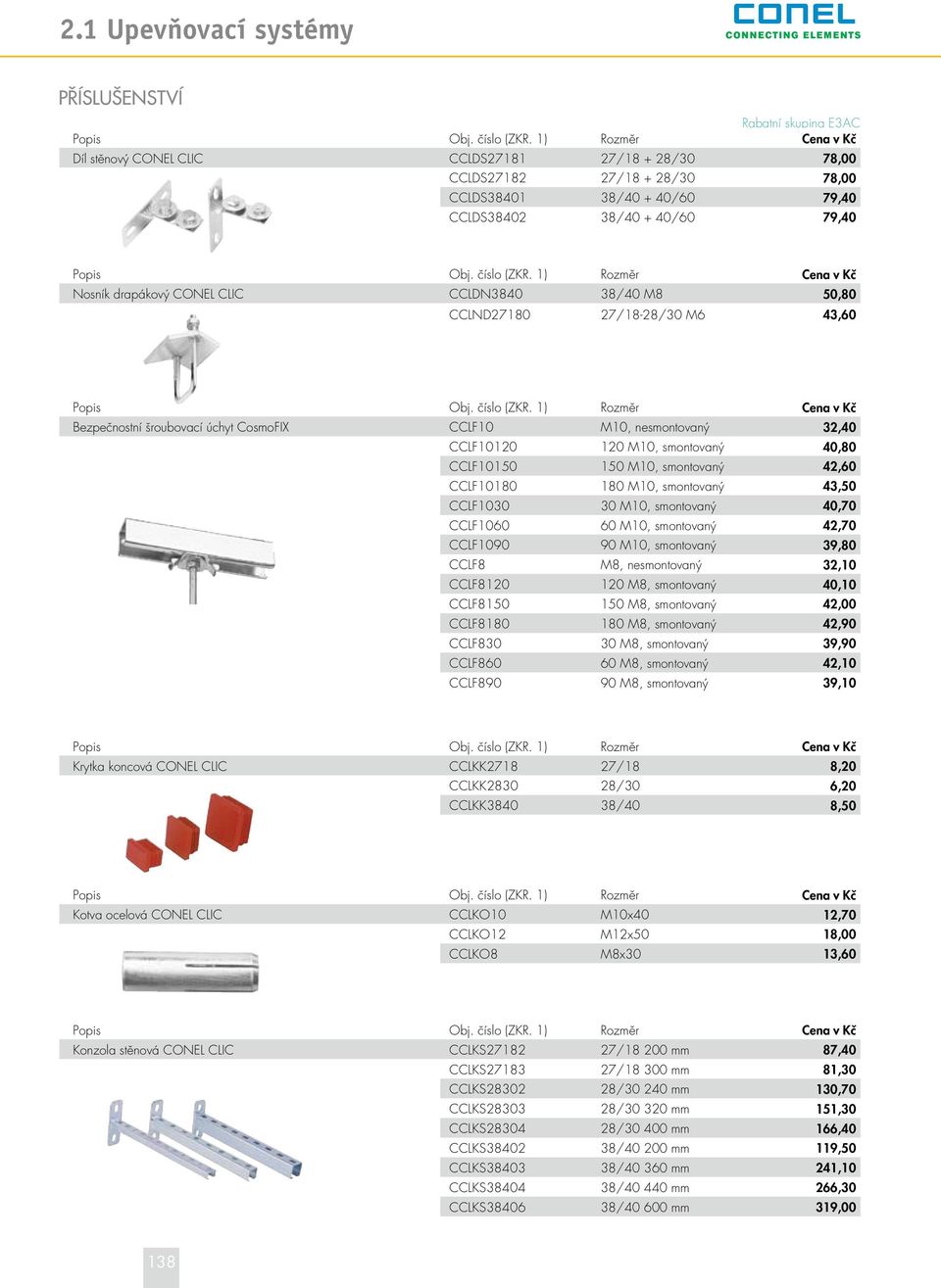 1) Rozměr Cena v Kč Nosník drapákový CONEL CLIC CCLDN3840 38/40 M8 50,80 CCLND27180 27/18-28/30 M6 43,60 Popis Obj. číslo (ZKR.