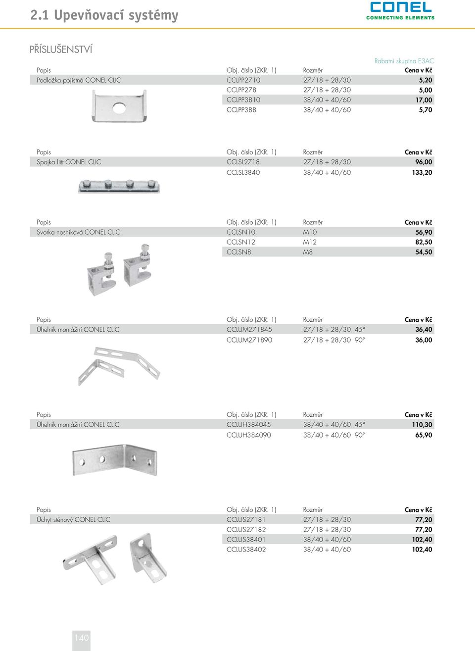 1) Rozměr Cena v Kč Spojka lišt CONEL CLIC CCLSL2718 27/18 + 28/30 96,00 CCLSL3840 38/40 + 40/60 133,20 Popis Obj. číslo (ZKR.