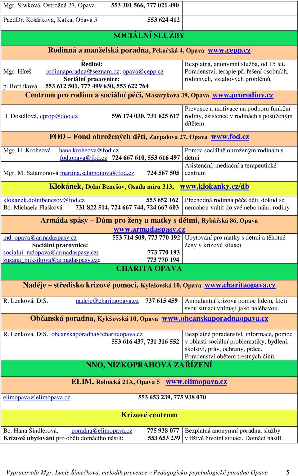 Poradenství, terapie při řešení osobních, rodinných, vztahových problémů. Centrum pro rodinu a sociální péči, Masarykova 39, Opava www.prorodiny.cz J. Dostálová, cprop@doo.