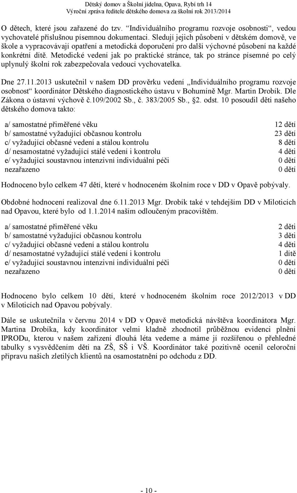 Metodické vedení jak po praktické stránce, tak po stránce písemné po celý uplynulý školní rok zabezpečovala vedoucí vychovatelka. Dne 27.11.