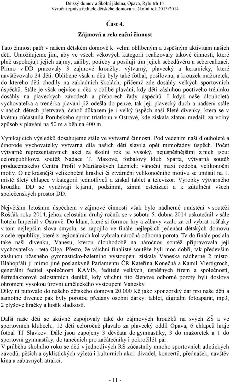 Přímo v DD pracovaly 3 zájmové kroužky: výtvarný, plavecký a keramický, které navštěvovalo 24 dětí.