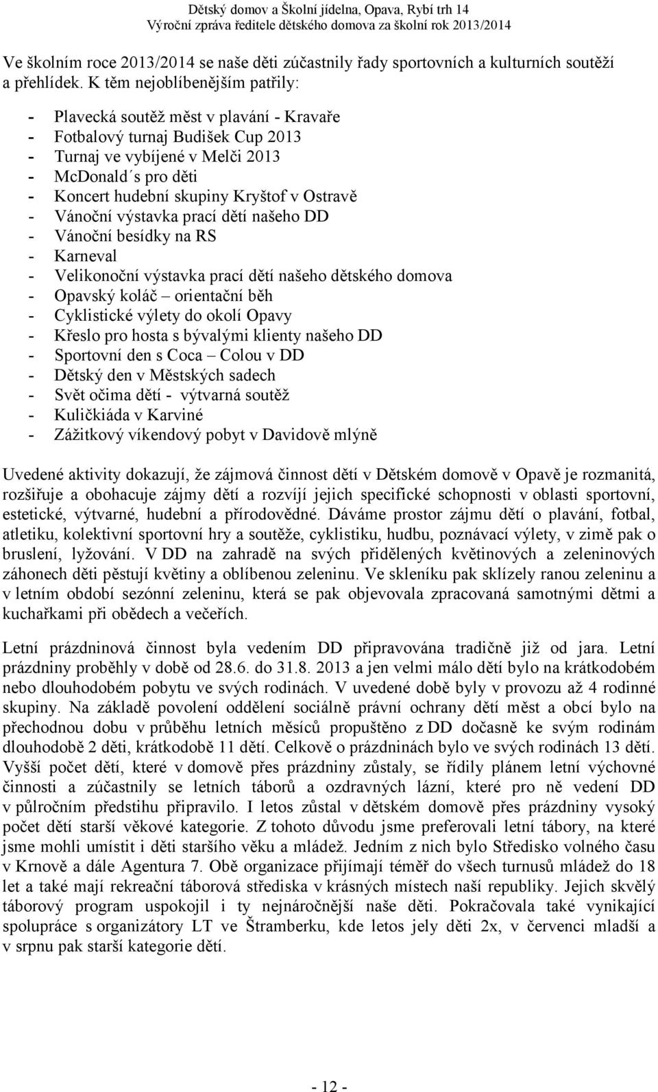 v Ostravě - Vánoční výstavka prací dětí našeho DD - Vánoční besídky na RS - Karneval - Velikonoční výstavka prací dětí našeho dětského domova - Opavský koláč orientační běh - Cyklistické výlety do