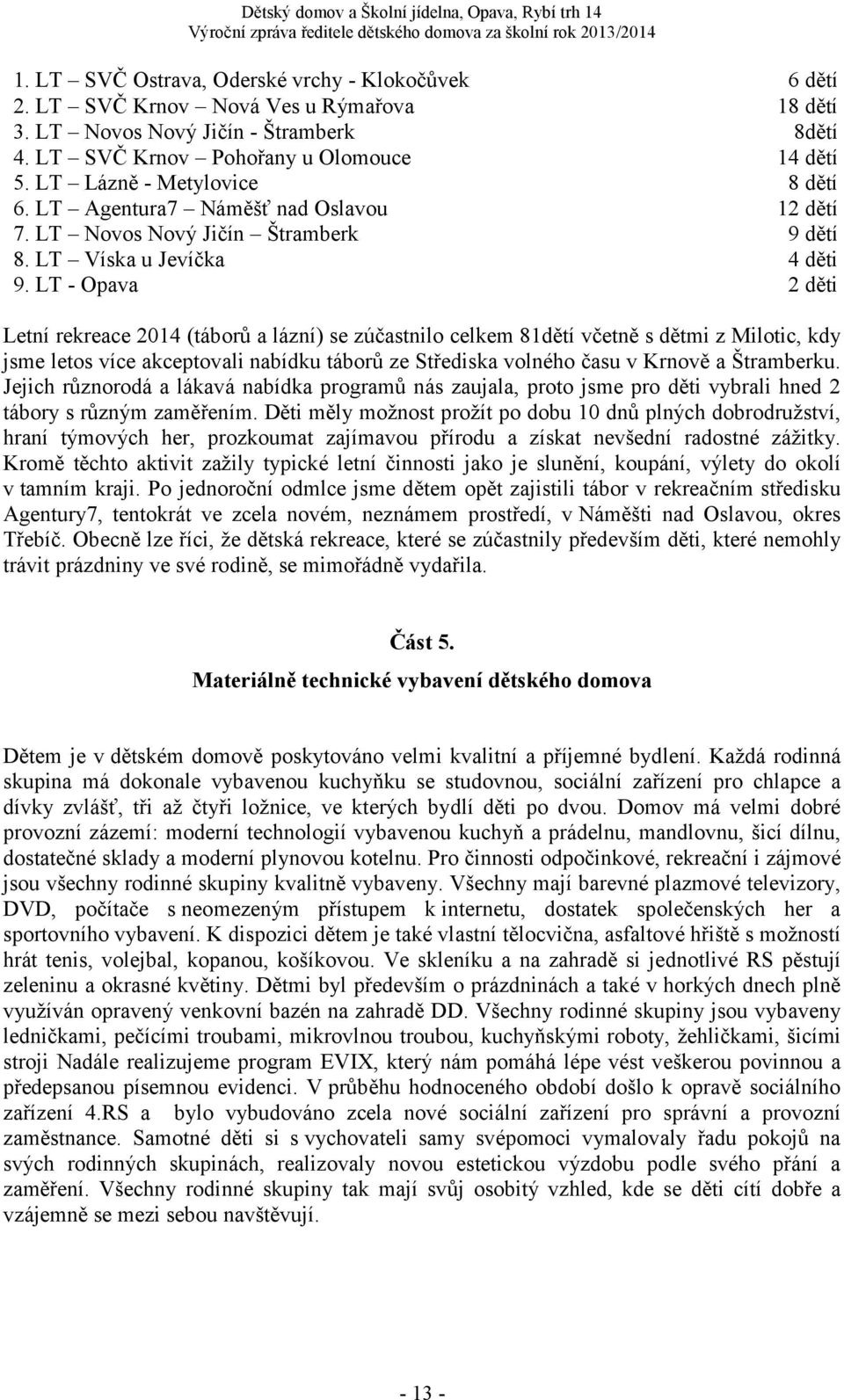 LT - Opava 2 děti Letní rekreace 2014 (táborů a lázní) se zúčastnilo celkem 81dětí včetně s dětmi z Milotic, kdy jsme letos více akceptovali nabídku táborů ze Střediska volného času v Krnově a