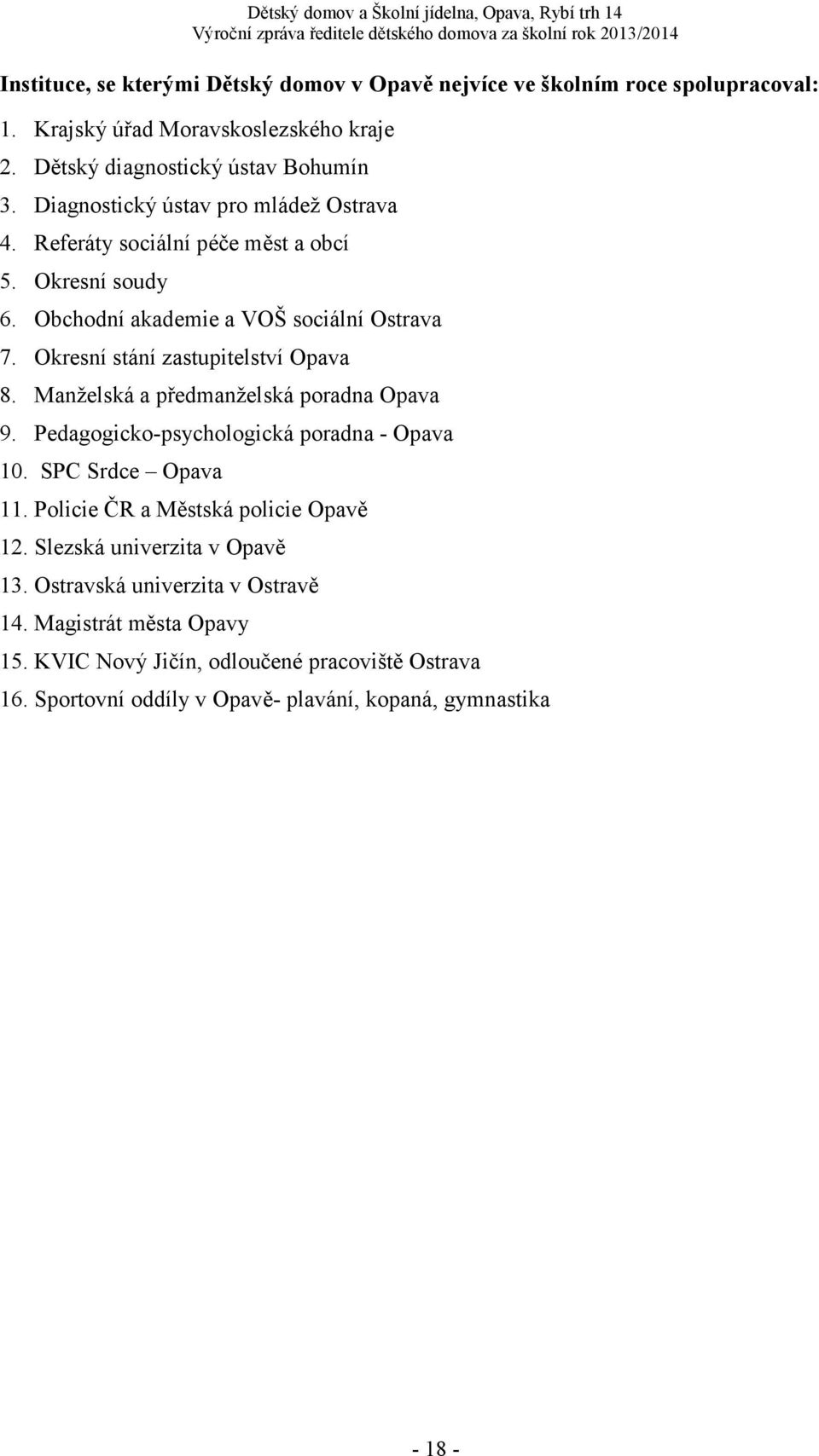Okresní stání zastupitelství Opava 8. Manželská a předmanželská poradna Opava 9. Pedagogicko-psychologická poradna - Opava 10. SPC Srdce Opava 11.