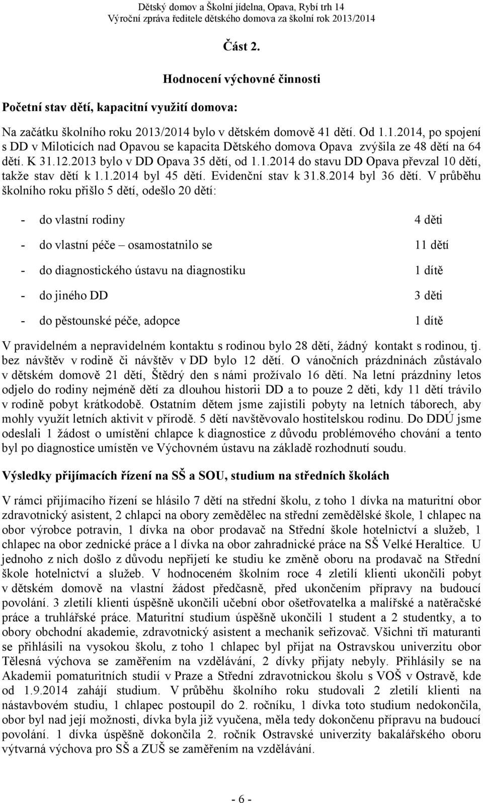 1.2014 byl 45 dětí. Evidenční stav k 31.8.2014 byl 36 dětí.