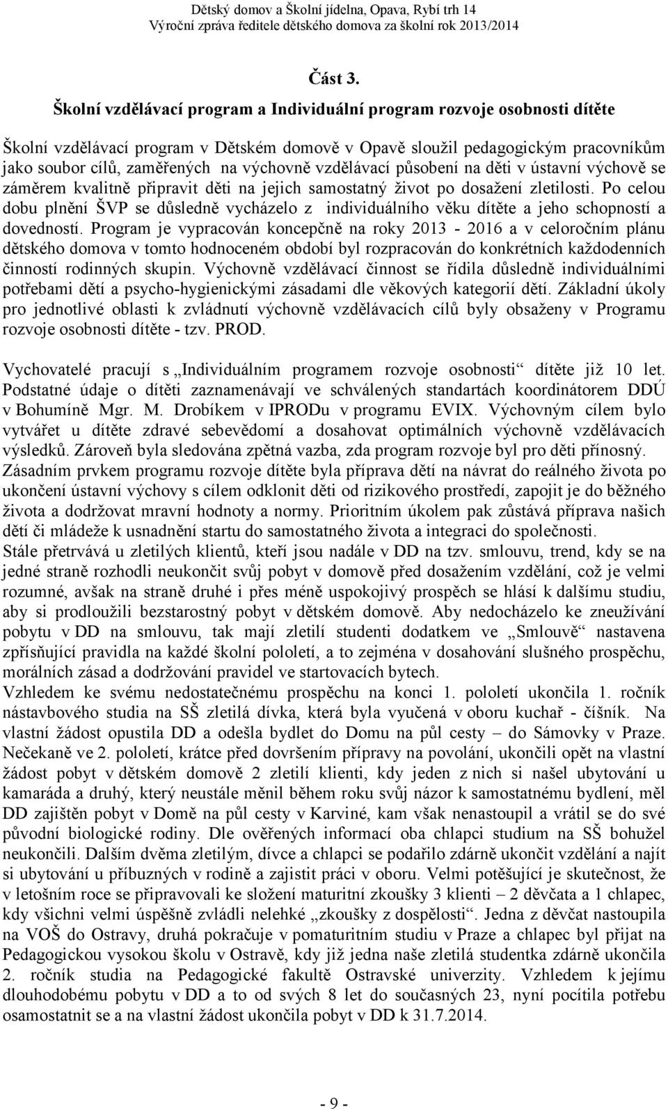 vzdělávací působení na děti v ústavní výchově se záměrem kvalitně připravit děti na jejich samostatný život po dosažení zletilosti.