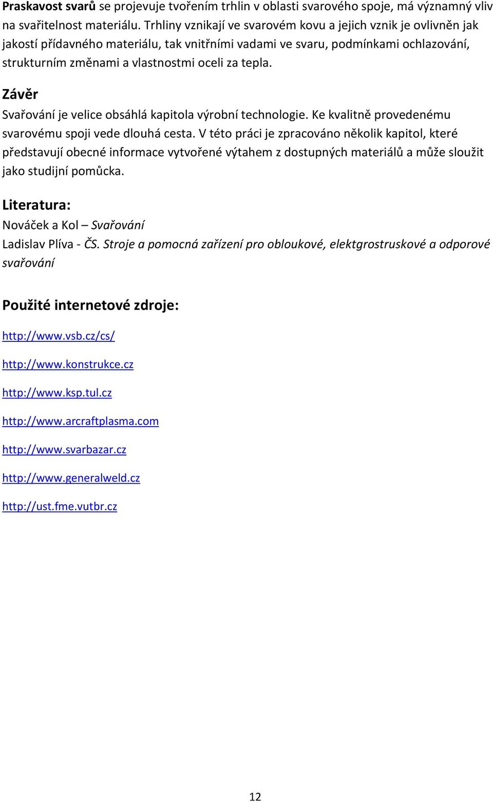 Závěr Svařování je velice obsáhlá kapitola výrobní technologie. Ke kvalitně provedenému svarovému spoji vede dlouhá cesta.