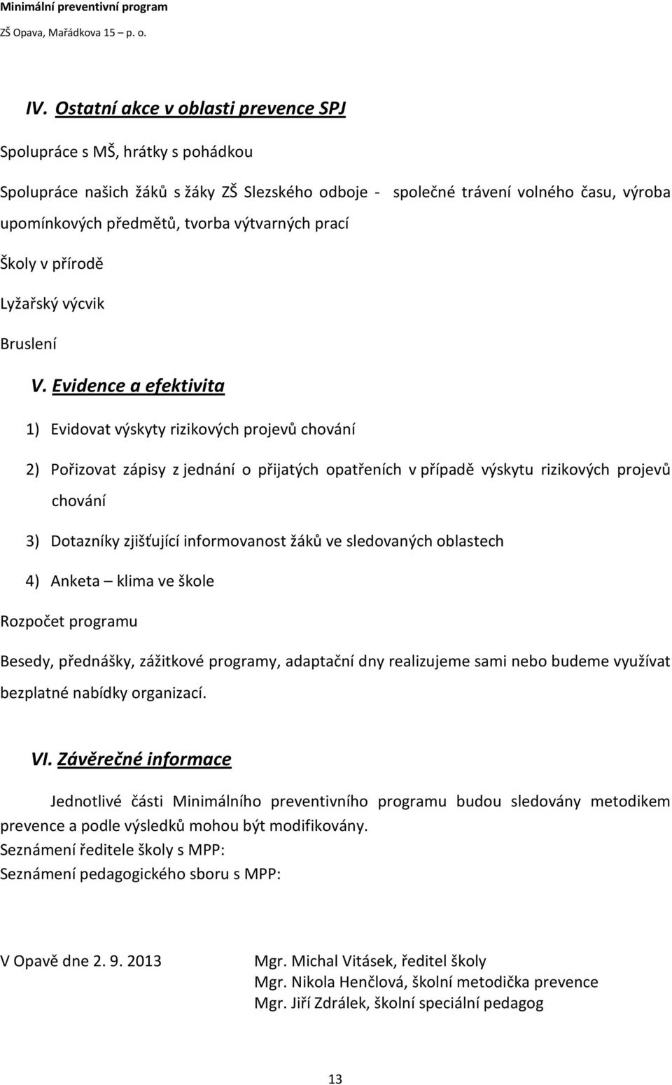 Evidence a efektivita 1) Evidovat výskyty rizikových projevů chování 2) Pořizovat zápisy z jednání o přijatých opatřeních v případě výskytu rizikových projevů chování 3) Dotazníky zjišťující