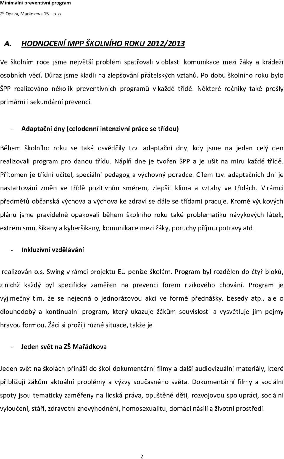 - Adaptační dny (celodenní intenzivní práce se třídou) Během školního roku se také osvědčily tzv. adaptační dny, kdy jsme na jeden celý den realizovali program pro danou třídu.