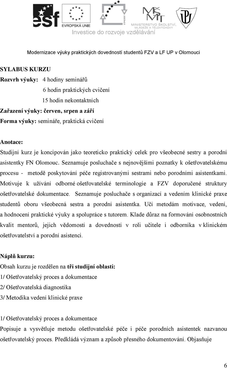 Seznamuje posluchače s nejnovějšími poznatky k ošetřovatelskému procesu - metodě poskytování péče registrovanými sestrami nebo porodními asistentkami.