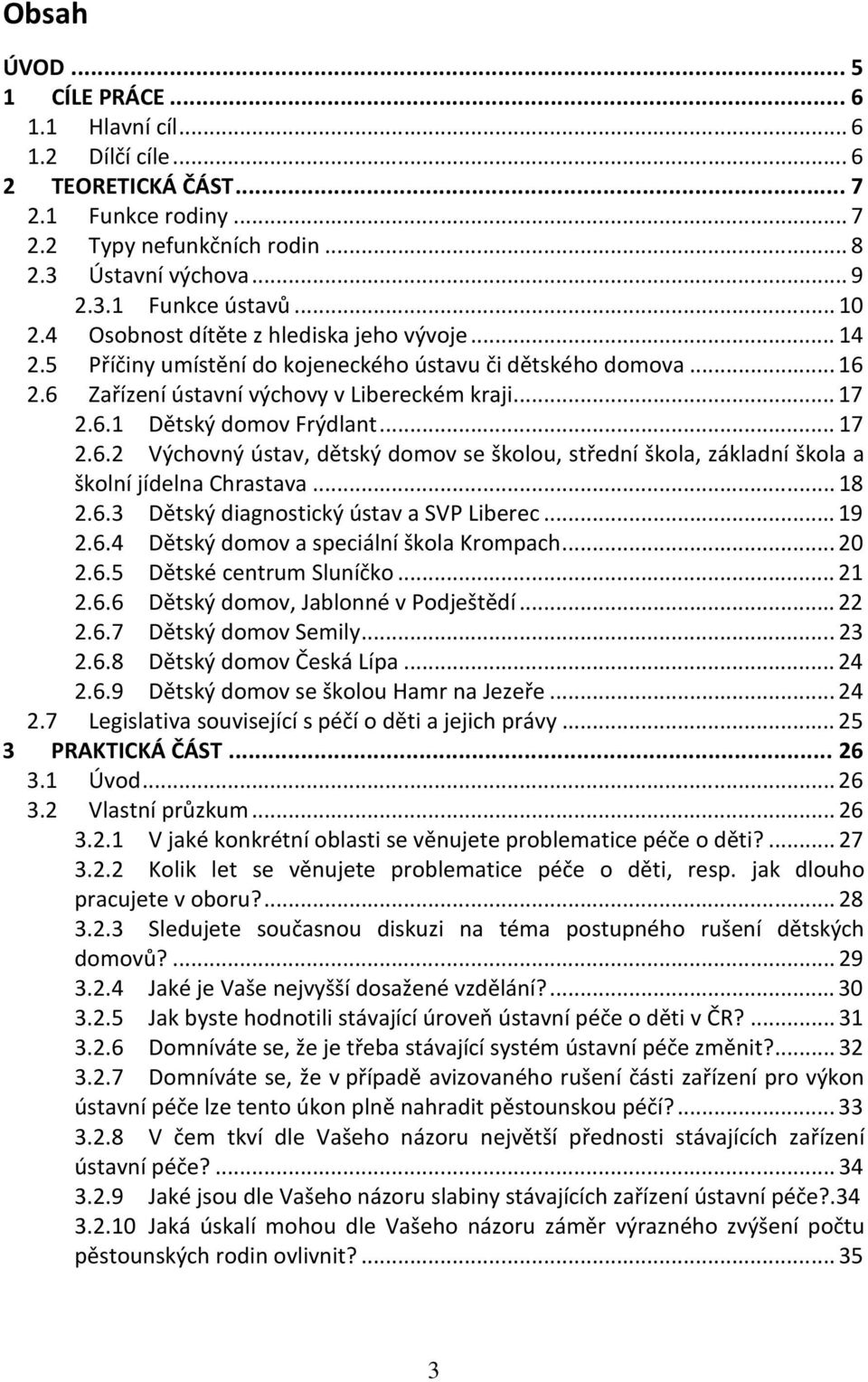 2.6 Zařízení ústavní výchovy v Libereckém kraji...17 2.6.1 Dětský domov Frýdlant...17 2.6.2 Výchovný ústav, dětský domov se školou, střední škola, základní škola a školní jídelna Chrastava...18 2.6.3 Dětský diagnostický ústav a SVP Liberec.