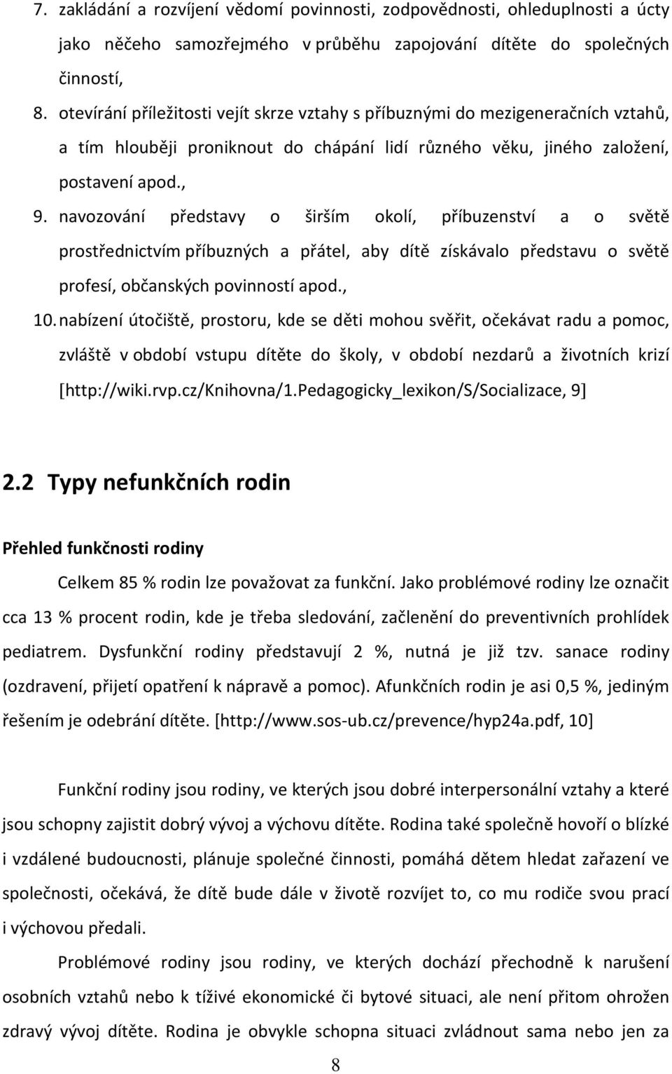 navozování představy o širším okolí, příbuzenství a o světě prostřednictvím příbuzných a přátel, aby dítě získávalo představu o světě profesí, občanských povinností apod., 10.