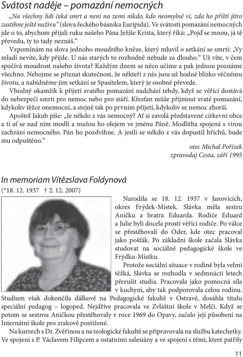 Vzpomínám na slova jednoho moudrého kněze, který mluvil o setkání se smrtí: Vy mladí nevíte, kdy přijde. U nás starých to rozhodně nebude za dlouho. Už víte, v čem spočívá moudrost našeho života?