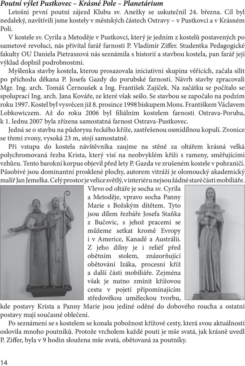 Cyrila a Metoděje v Pustkovci, který je jedním z kostelů postavených po sametové revoluci, nás přivítal farář farnosti P. Vladimír Ziffer.