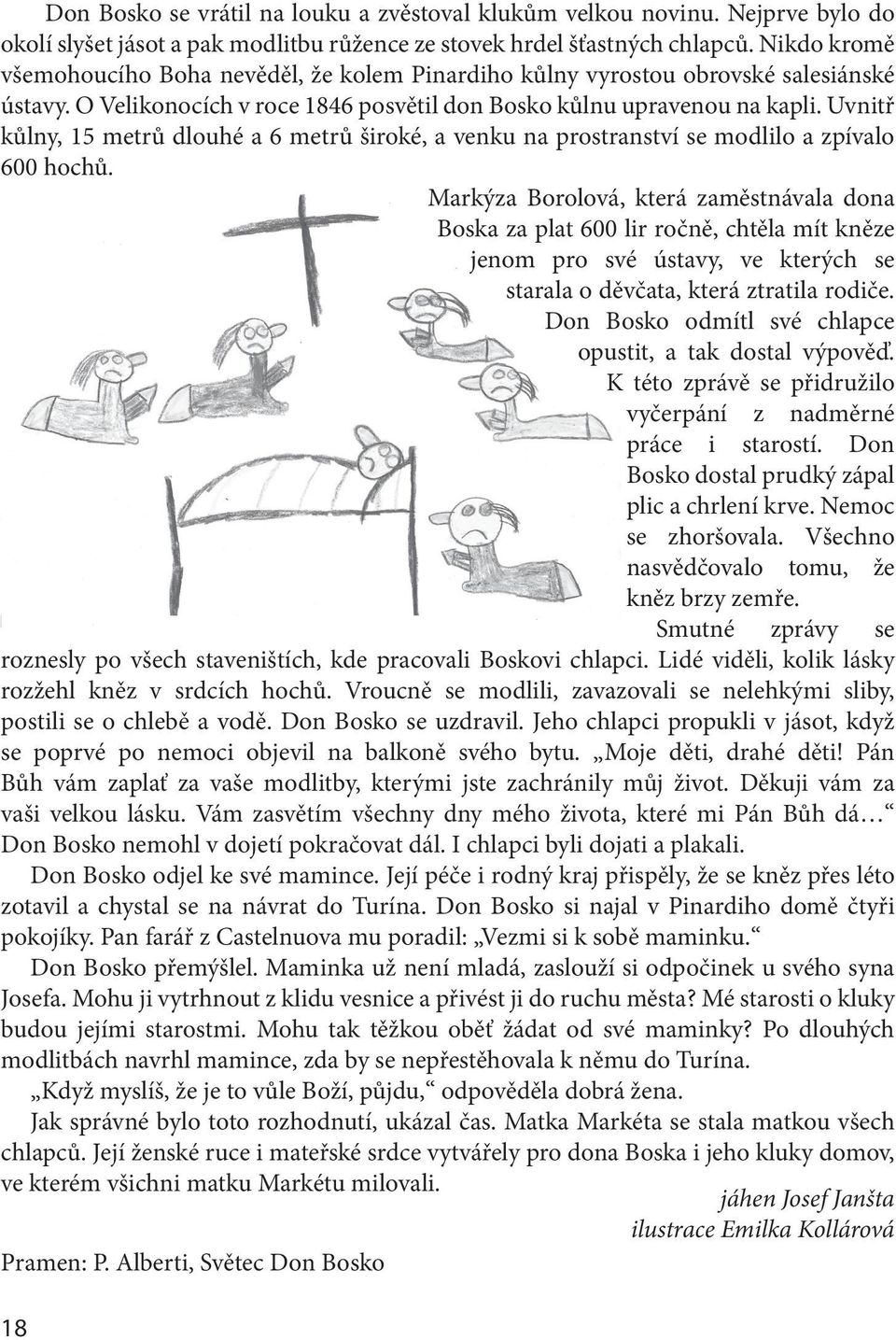 Uvnitř kůlny, 15 metrů dlouhé a 6 metrů široké, a venku na prostranství se modlilo a zpívalo 600 hochů.