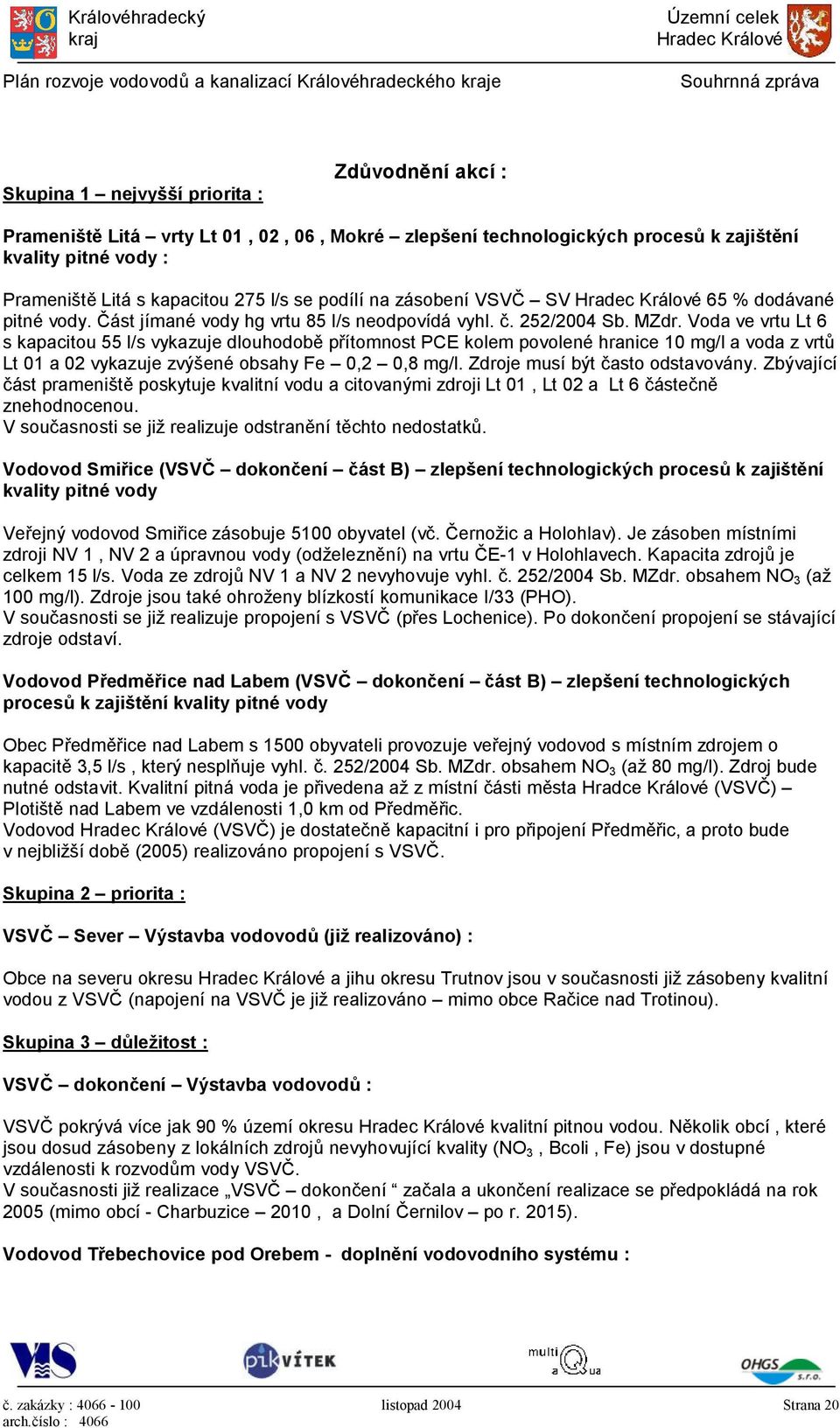 Voda ve vrtu Lt 6 s kapacitou 55 l/s vykazuje dlouhodobě přítomnost PCE kolem povolené hranice 10 mg/l a voda z vrtů Lt 01 a 02 vykazuje zvýšené obsahy Fe 0,2 0,8 mg/l.