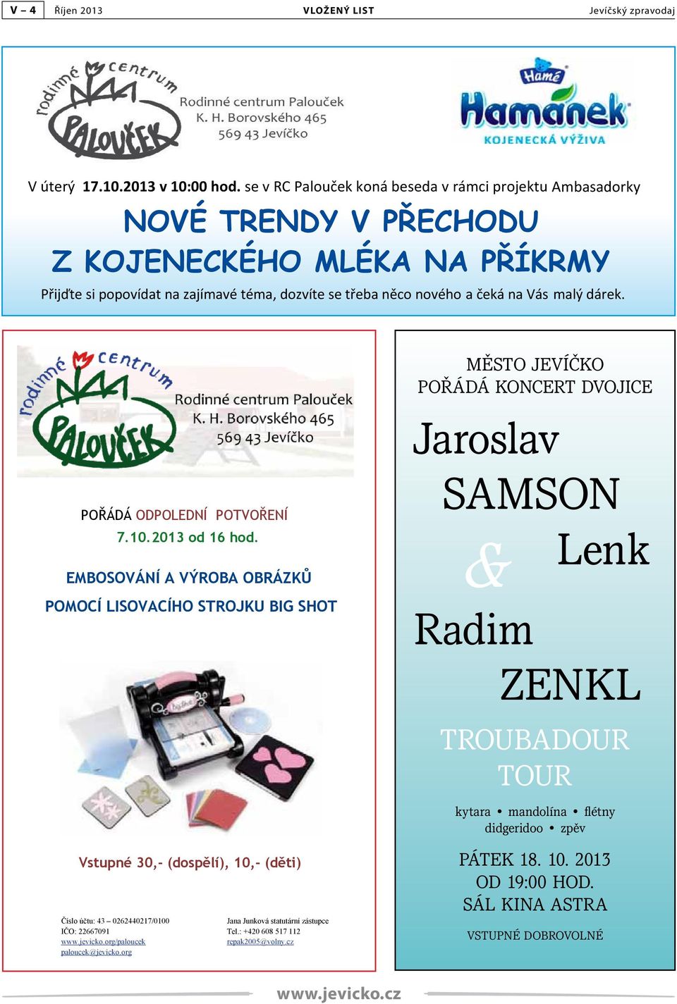 malý dárek. MĚSTO JEVÍČKO POŘÁDÁ KONCERT DVOJICE POŘÁDÁ ODPOLEDNÍ POTVOŘENÍ 7.10.2013 od 16 hod.