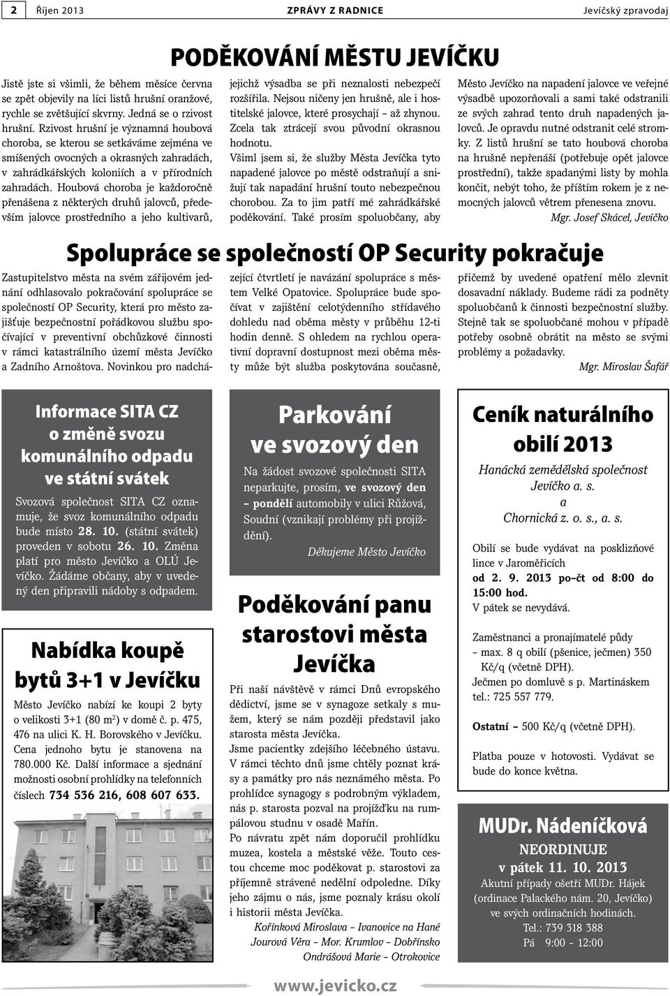 Houbová choroba je každoročně přenášena z některých druhů jalovců, především jalovce prostředního a jeho kultivarů, PODĚKOVÁNÍ MĚSTU JEVÍČKU jejichž výsadba se při neznalosti nebezpečí rozšířila.