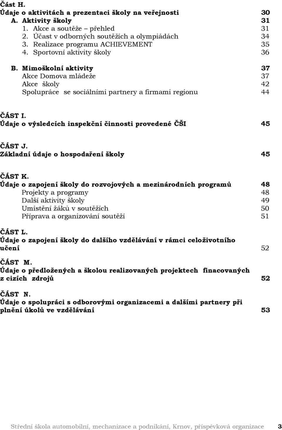 Údaje o výsledcích inspekční činnosti provedené ČŠI 45 ČÁST J. Základní údaje o hospodaření školy 45 ČÁST K.