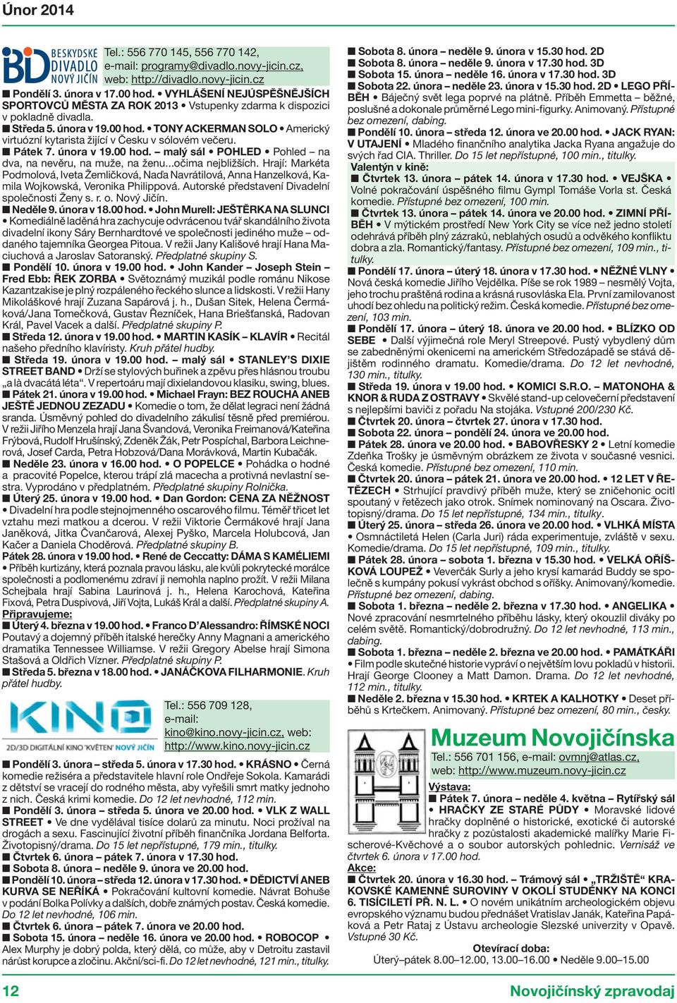 TONY ACKERMAN SOLO Americký virtuózní kytarista žijící v Česku v sólovém večeru. Pátek 7. února v 19.00 hod. malý sál POHLED Pohled na dva, na nevěru, na muže, na ženu...očima nejbližších.